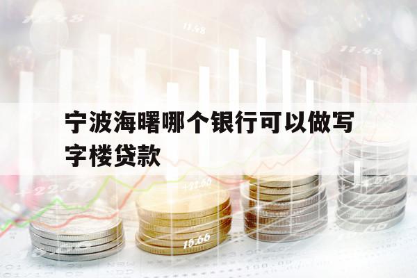 寧波海曙哪個銀行可以做寫字樓貸款