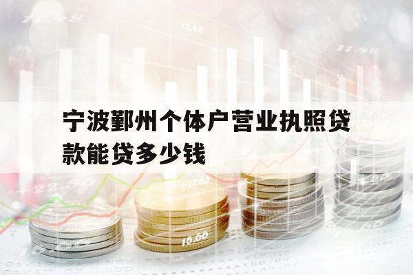 寧波鄞州個(gè)體戶營(yíng)業(yè)執(zhí)照貸款能貸多少錢