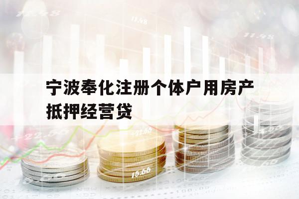 寧波奉化注冊(cè)個(gè)體戶用房產(chǎn)抵押經(jīng)營貸