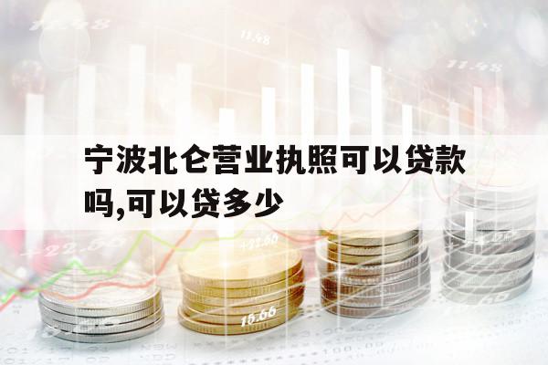 寧波北侖營業(yè)執(zhí)照可以貸款嗎,可以貸多少