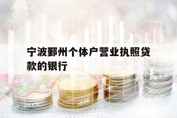 寧波鄞州個(gè)體戶營(yíng)業(yè)執(zhí)照貸款的銀行