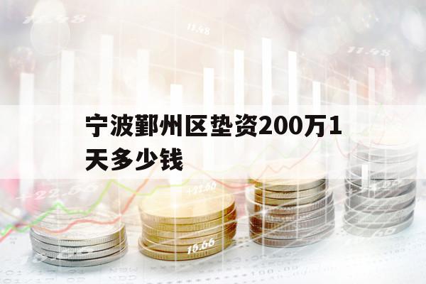寧波鄞州區(qū)墊資200萬1天多少錢