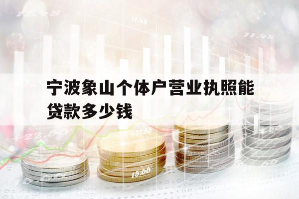 寧波象山個體戶營業(yè)執(zhí)照能貸款多少錢