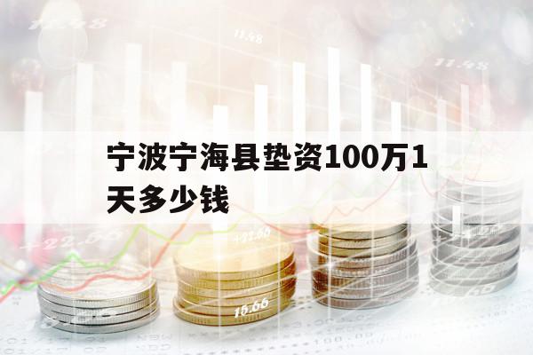 寧波寧?？h墊資100萬1天多少錢