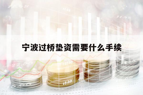 寧波過橋墊資需要什么手續(xù)