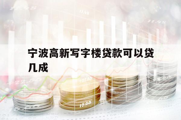 寧波高新寫字樓貸款可以貸幾成