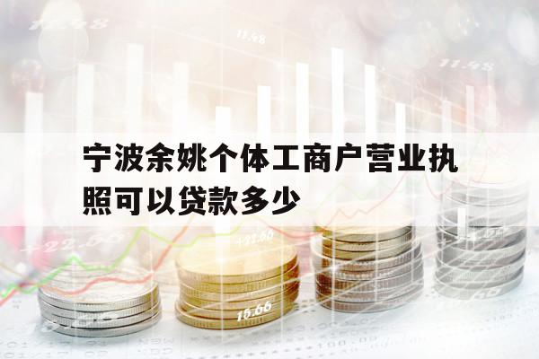 寧波余姚個體工商戶營業(yè)執(zhí)照可以貸款多少