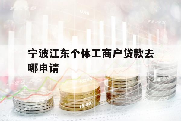 寧波江東個體工商戶貸款去哪申請