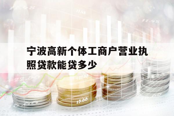 寧波高新個(gè)體工商戶營(yíng)業(yè)執(zhí)照貸款能貸多少