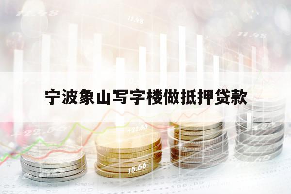 寧波象山寫字樓做抵押貸款