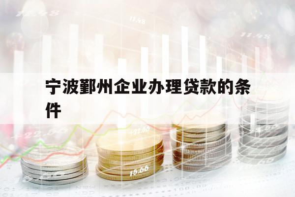 寧波鄞州企業(yè)辦理貸款的條件