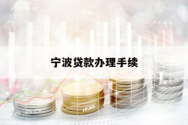 寧波貸款辦理手續(xù) 寧波貸款辦理手續(xù)